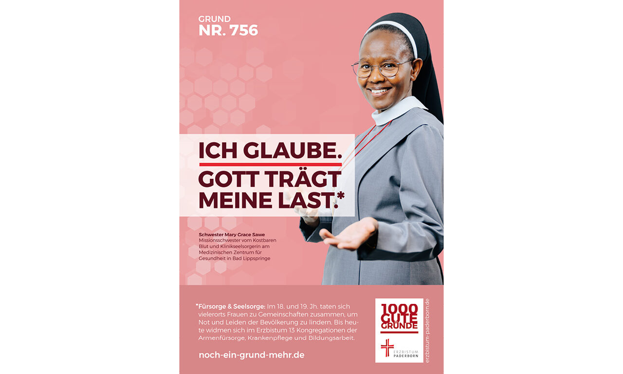 Grund Nr. 756: Ich glaube. Gott trägt meine Last. - Fürsorge & Seelsorge: Im 18. und 19. Jh taten sich vielerorts Frauen zu Gemeinschaften zusammen, um Not und Leiden der Bevölkerung zu lindern. Bis heute widmen sich im Erzbistum 13 Kongregationen der Armenfürsorge, Krankenpflege und Bildungsarbeit.