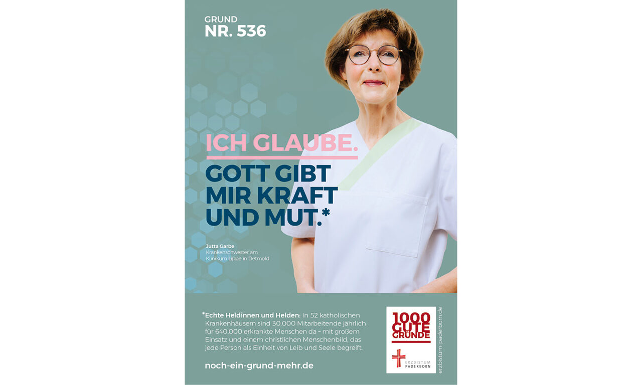 Grund Nr. 536: Ich glaube. Gott gibt mir Kraft und Mut. - Jutta Garbe, Krankenschwester am Klinikum Lippe in Detmold Echte Heldinnen und Helden: In 52 katholischen Krankenhäusern sind 30.000 Mitarbeitende jährlich für 640.000 erkrankte Menschen da - mit großem Einsatz und einem christlichen Menschenbild, das jede Person als Einheit von Leib und Seele begreift.