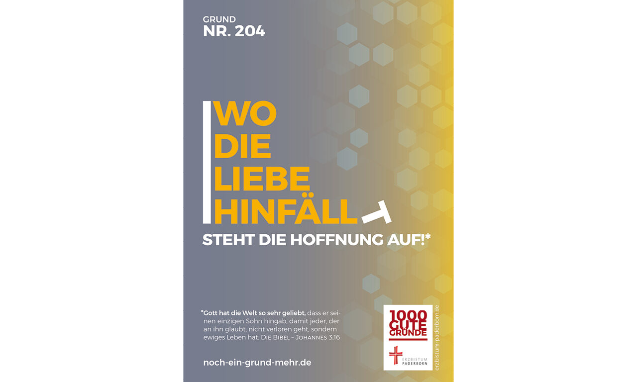 Grund Nr. 204: Wo die Liebe hinfällt steht die Hoffnung auf! - Gott hat die Welt so sehr geliebt, dass er seinen einzigen Sohn hingab, damit jeder, der an ihn glabt, nicht verloren geht, sondern ewiges Leben hat. DIE BIBEL - JOHANNES 3,16