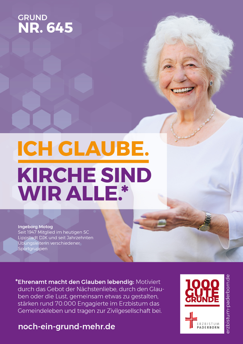 Grund Nr. 645: Ich glaube. Kirche sind wir alle. - Ingeborg Motog, seit 1947 Mitglied im heutigen SC Lippstadt DJK und seit Jahrzehnten Übungsleiterin verchiedener Sportgruppen. Ehrenamt macht den Glauben lebendig: Motoviert durch das Gebot der Nächstenliebe, durch den Glauben oder die Lust, gemeinsam etwas zu gestalten, stärken rund 70.000 Engagierte im Erzbistum das Gemeindeleben und tragen zur Zivilgesellschaft bei.